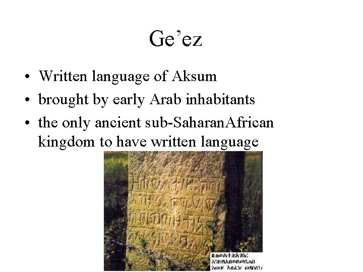 Ge’ez • Written language of Aksum • brought by early Arab inhabitants • the