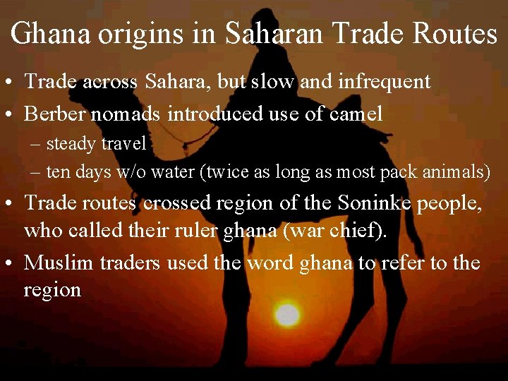 Ghana origins in Saharan Trade Routes • Trade across Sahara, but slow and infrequent