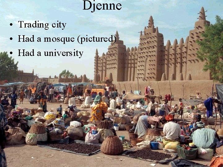 Djenne • Trading city • Had a mosque (pictured) • Had a university 