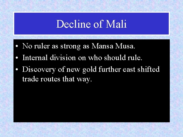 Decline of Mali • No ruler as strong as Mansa Musa. • Internal division