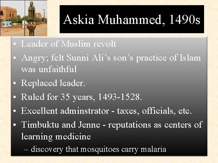 Askia Muhammed, 1490 s • Leader of Muslim revolt • Angry; felt Sunni Ali’s