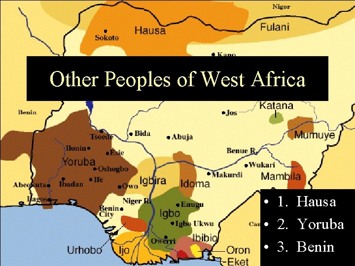 Other Peoples of West Africa • 1. Hausa • 2. Yoruba • 3. Benin