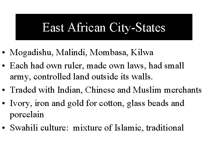 East African City-States • Mogadishu, Malindi, Mombasa, Kilwa • Each had own ruler, made
