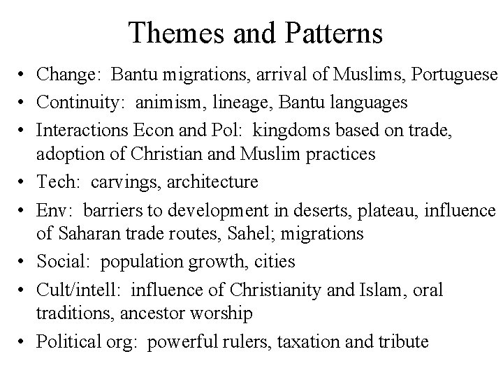 Themes and Patterns • Change: Bantu migrations, arrival of Muslims, Portuguese • Continuity: animism,