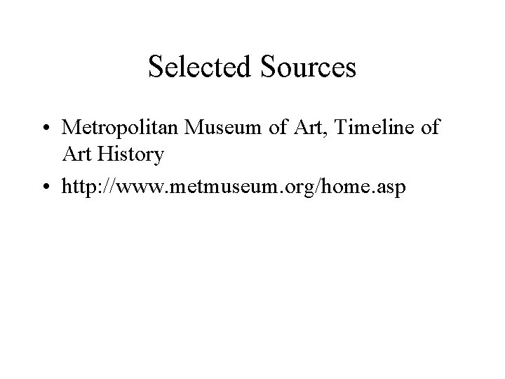 Selected Sources • Metropolitan Museum of Art, Timeline of Art History • http: //www.