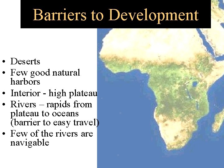 Barriers to Development • Deserts • Few good natural harbors • Interior - high