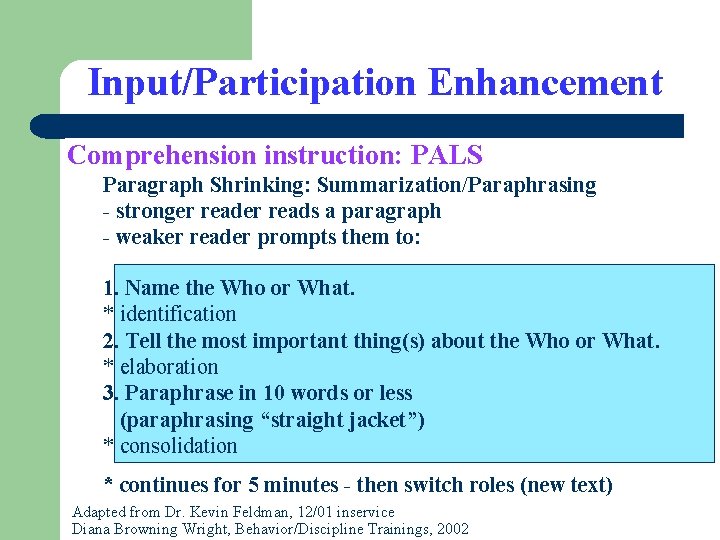 Input/Participation Enhancement Comprehension instruction: PALS Paragraph Shrinking: Summarization/Paraphrasing - stronger reads a paragraph -