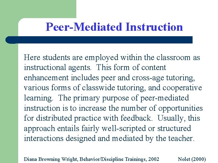 Peer-Mediated Instruction Here students are employed within the classroom as instructional agents. This form