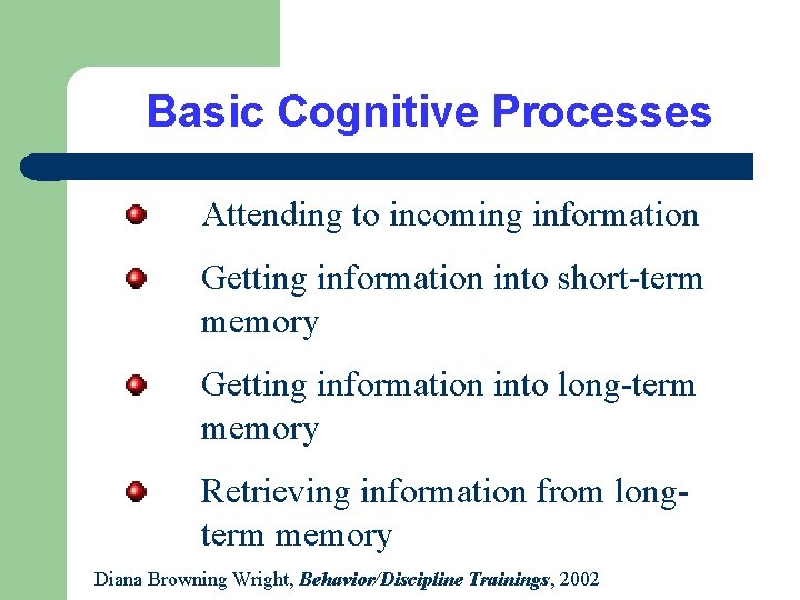 Basic Cognitive Processes Attending to incoming information Getting information into short-term memory Getting information