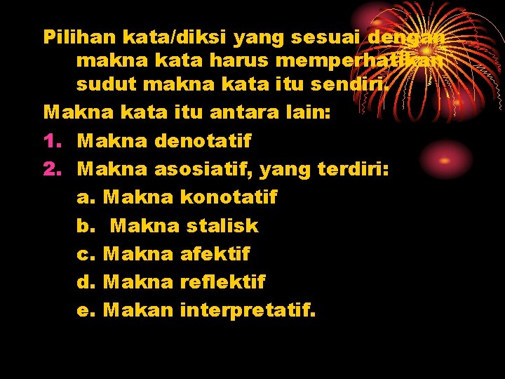 Pilihan kata/diksi yang sesuai dengan makna kata harus memperhatikan sudut makna kata itu sendiri.