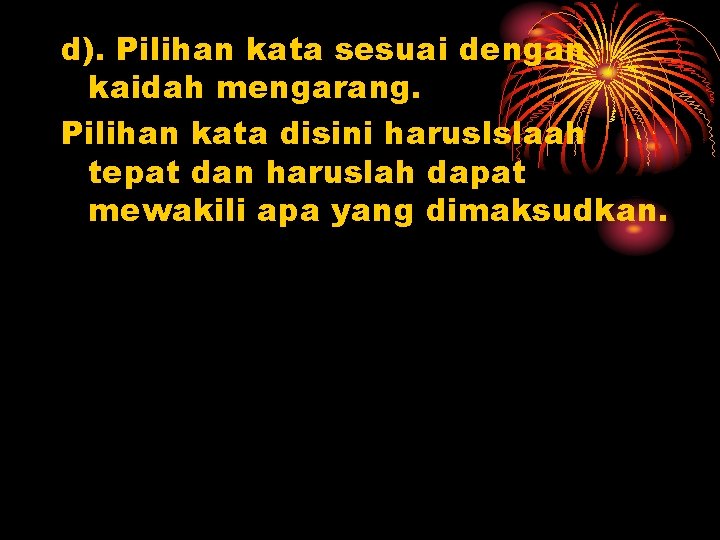 d). Pilihan kata sesuai dengan kaidah mengarang. Pilihan kata disini haruslslaah tepat dan haruslah