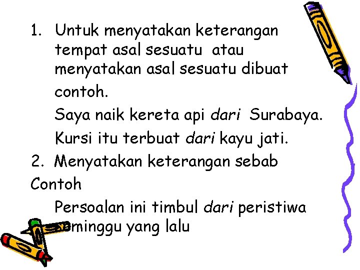 1. Untuk menyatakan keterangan tempat asal sesuatu atau menyatakan asal sesuatu dibuat contoh. Saya