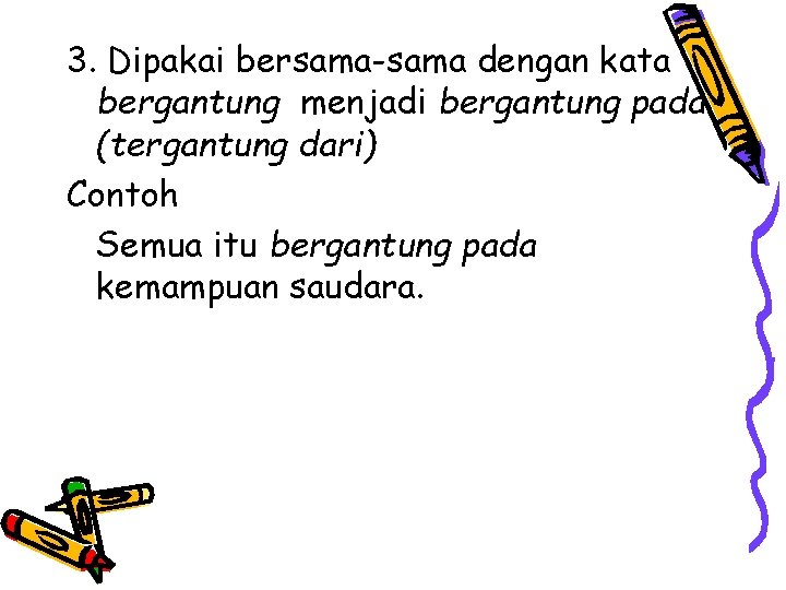 3. Dipakai bersama-sama dengan kata bergantung menjadi bergantung pada (tergantung dari) Contoh Semua itu