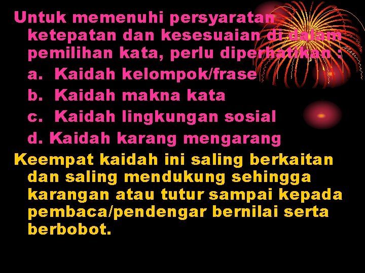 Untuk memenuhi persyaratan ketepatan dan kesesuaian di dalam pemilihan kata, perlu diperhatikan : a.