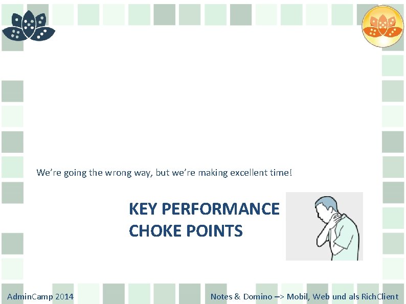 We’re going the wrong way, but we’re making excellent time! KEY PERFORMANCE CHOKE POINTS