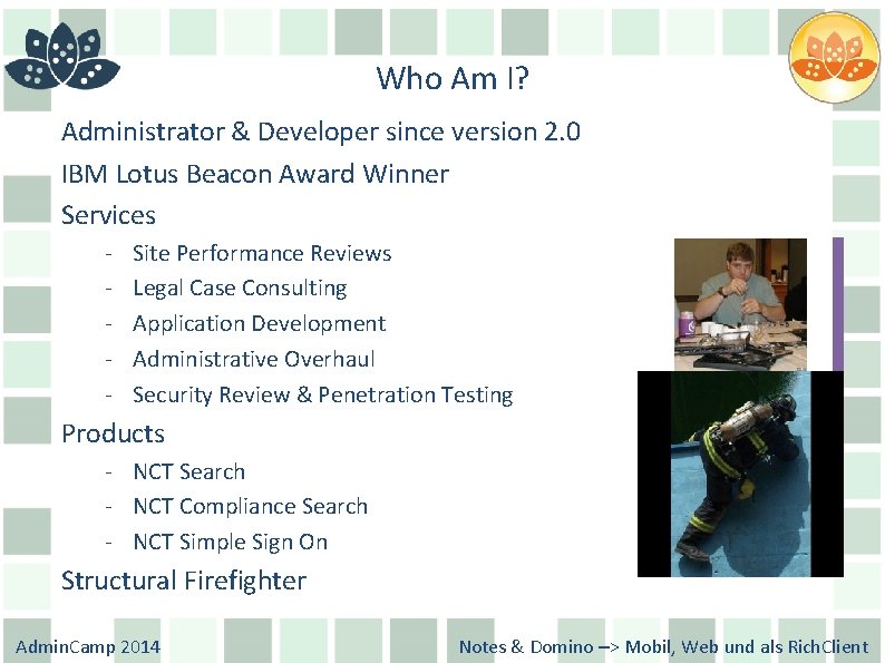 Who Am I? Administrator & Developer since version 2. 0 IBM Lotus Beacon Award