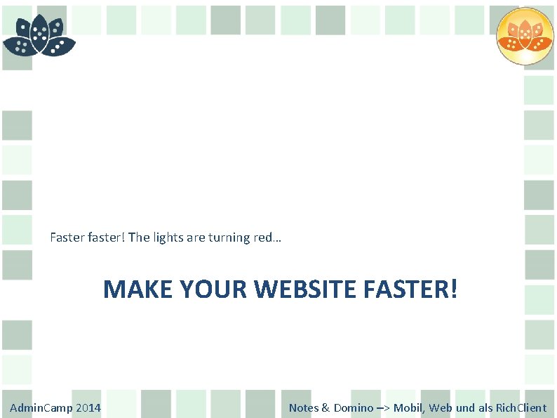 Faster faster! The lights are turning red… MAKE YOUR WEBSITE FASTER! Admin. Camp 2014