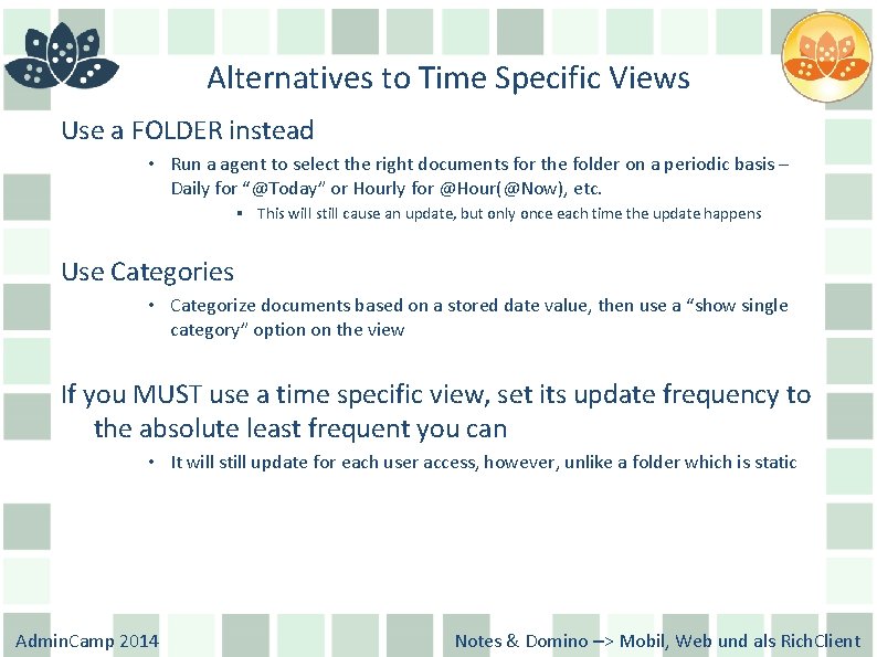 Alternatives to Time Specific Views Use a FOLDER instead • Run a agent to