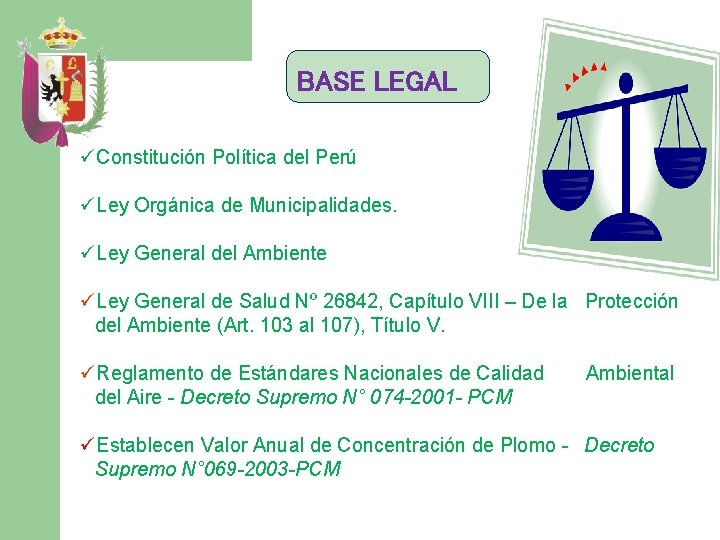 BASE LEGAL üConstitución Política del Perú üLey Orgánica de Municipalidades. üLey General del Ambiente