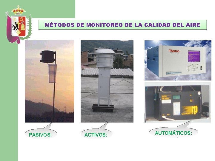 MÉTODOS DE MONITOREO DE LA CALIDAD DEL AIRE PASIVOS: ACTIVOS: AUTOMÁTICOS: 