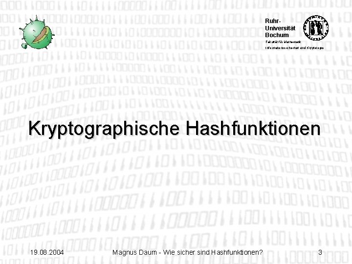 Ruhr. Universität Bochum Fakultät für Mathematik Informationssicherheit und Kryptologie Kryptographische Hashfunktionen 19. 08. 2004