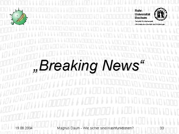Ruhr. Universität Bochum Fakultät für Mathematik Informationssicherheit und Kryptologie „Breaking News“ 19. 08. 2004