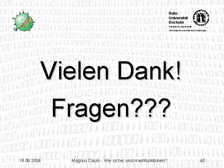 Ruhr. Universität Bochum Fakultät für Mathematik Informationssicherheit und Kryptologie Vielen Dank! Fragen? ? ?