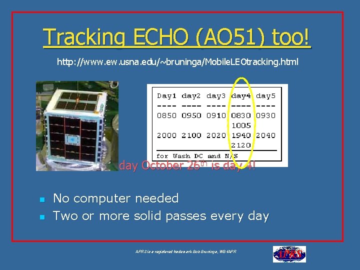 Tracking ECHO (AO 51) too! http: //www. ew. usna. edu/~bruninga/Mobile. LEOtracking. html Friday October