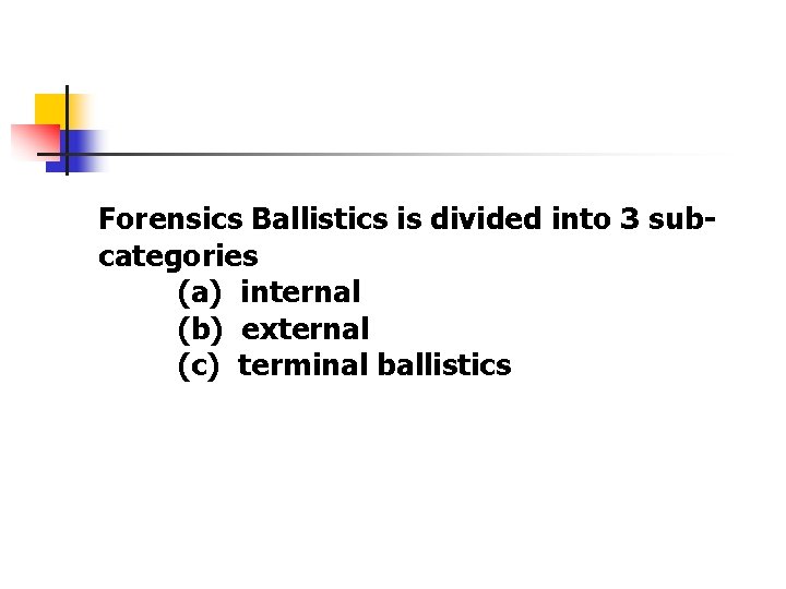 Forensics Ballistics is divided into 3 subcategories (a) internal (b) external (c) terminal ballistics