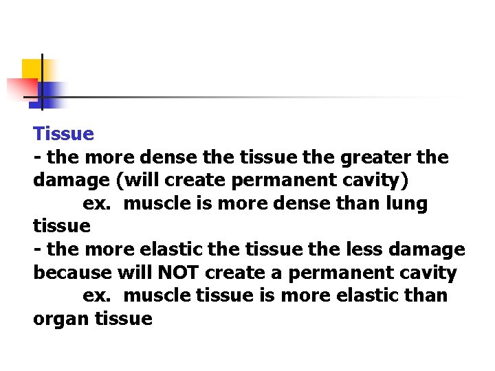 Tissue - the more dense the tissue the greater the damage (will create permanent