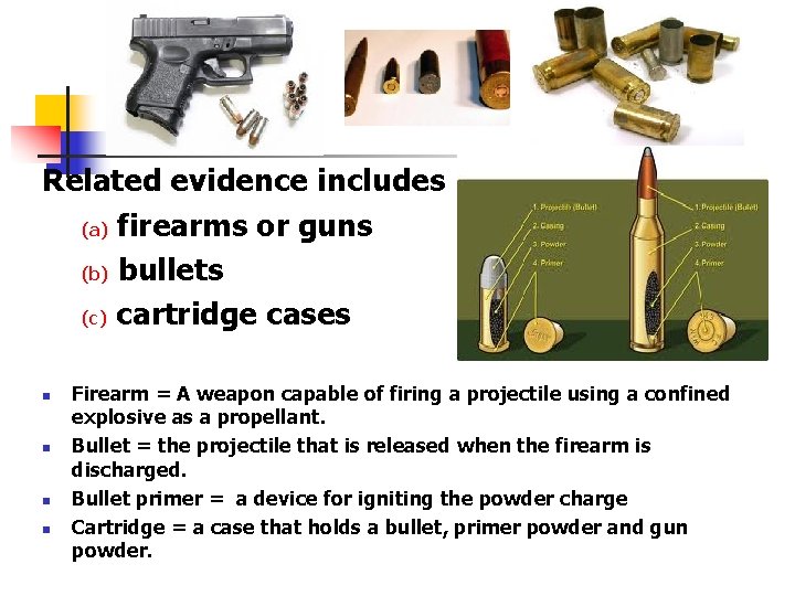 Related evidence includes (a) firearms or guns (b) bullets (c) cartridge cases n n