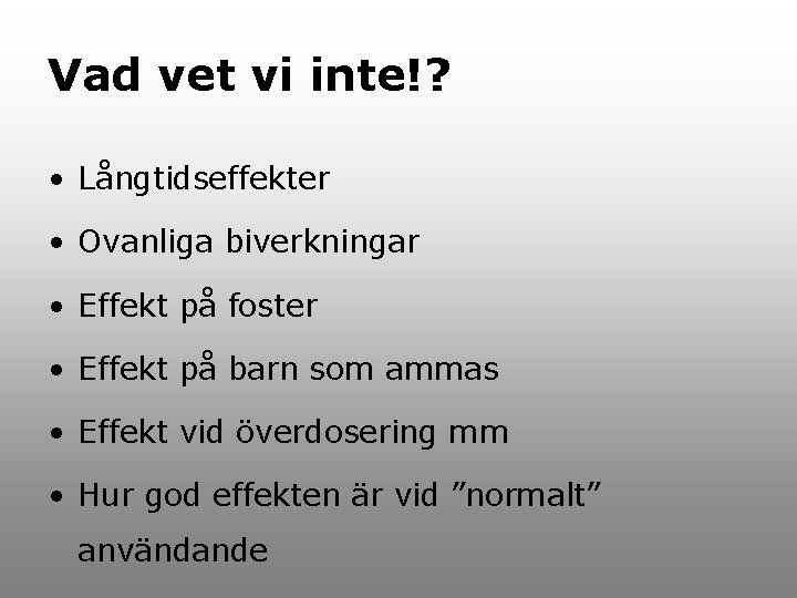 Vad vet vi inte!? • Långtidseffekter • Ovanliga biverkningar • Effekt på foster •