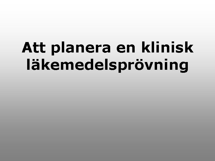 Att planera en klinisk läkemedelsprövning 