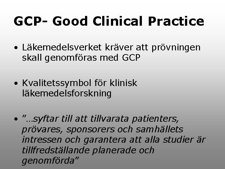 GCP- Good Clinical Practice • Läkemedelsverket kräver att prövningen skall genomföras med GCP •