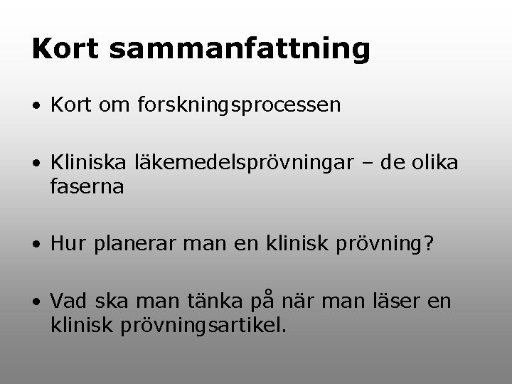 Kort sammanfattning • Kort om forskningsprocessen • Kliniska läkemedelsprövningar – de olika faserna •