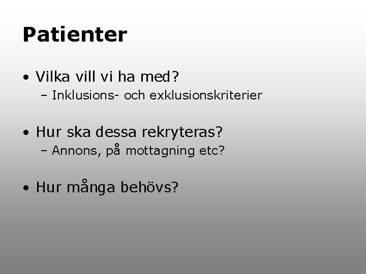 Patienter • Vilka vill vi ha med? – Inklusions- och exklusionskriterier • Hur ska