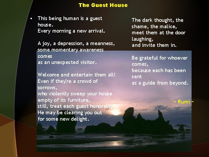 The Guest House • This being human is a guest house. Every morning a