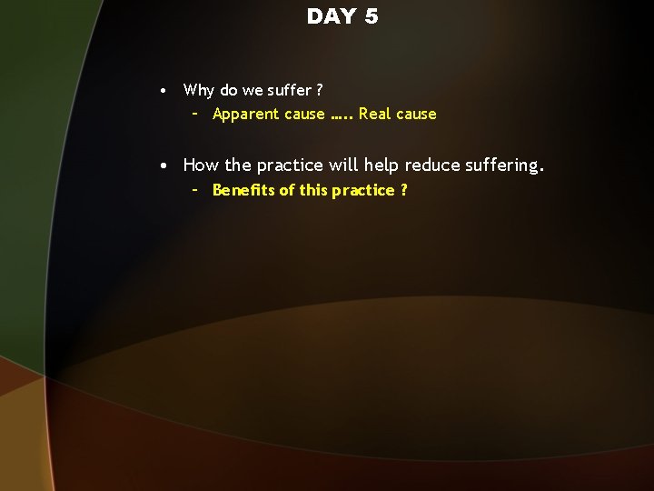 DAY 5 • Why do we suffer ? – Apparent cause …. . Real