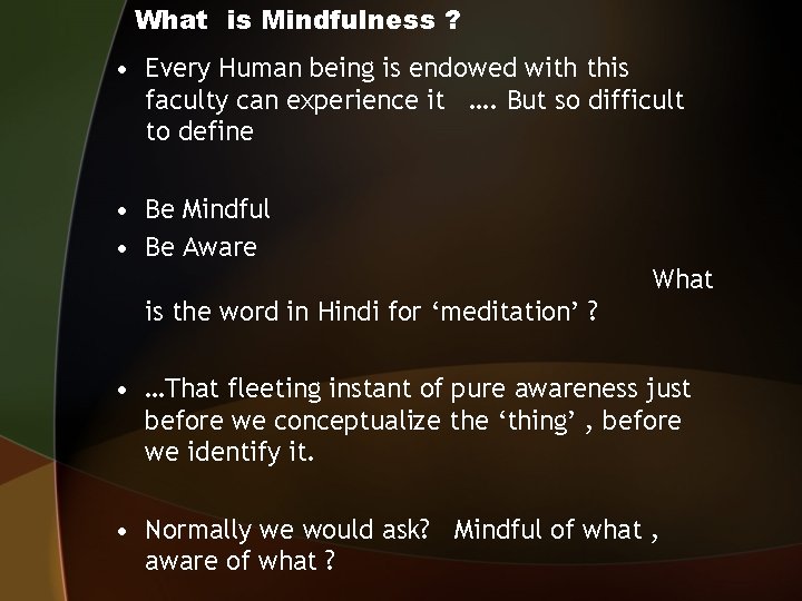 What is Mindfulness ? • Every Human being is endowed with this faculty can