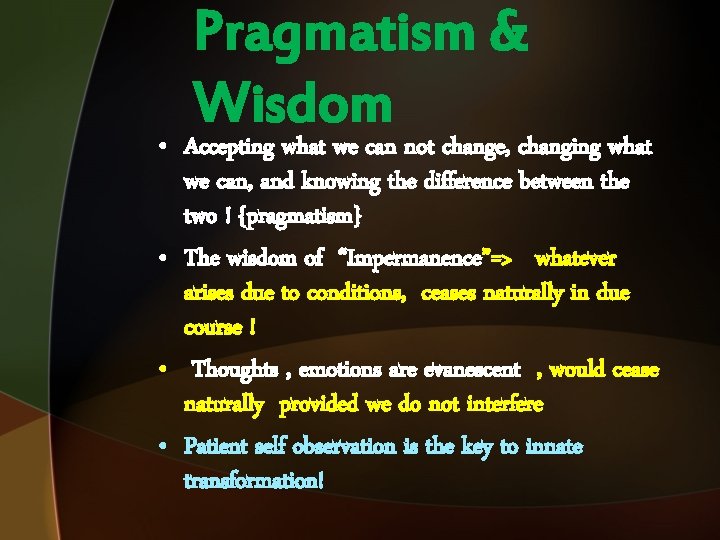 Pragmatism & Wisdom • Accepting what we can not change, changing what we can,