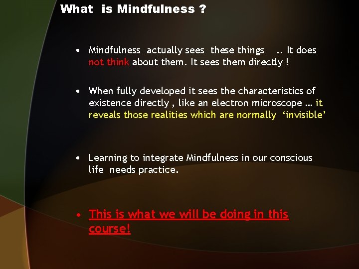 What is Mindfulness ? • Mindfulness actually sees these things. . It does not