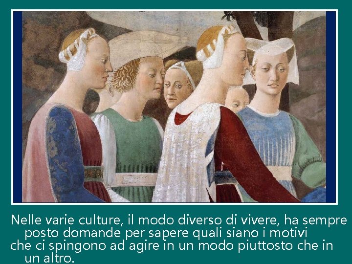 Nelle varie culture, il modo diverso di vivere, ha sempre posto domande per sapere