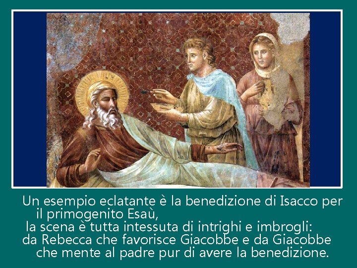 Un esempio eclatante è la benedizione di Isacco per il primogenito Esaù, la scena