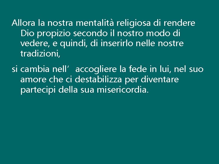 Allora la nostra mentalità religiosa di rendere Dio propizio secondo il nostro modo di