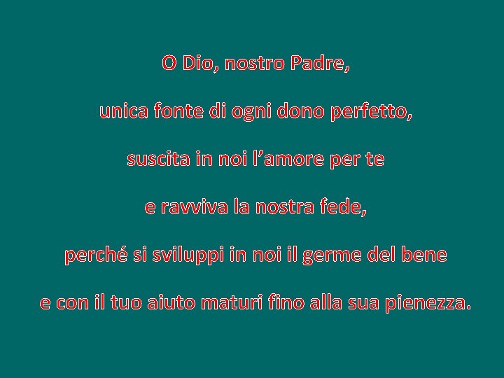 O Dio, nostro Padre, unica fonte di ogni dono perfetto, suscita in noi l’amore