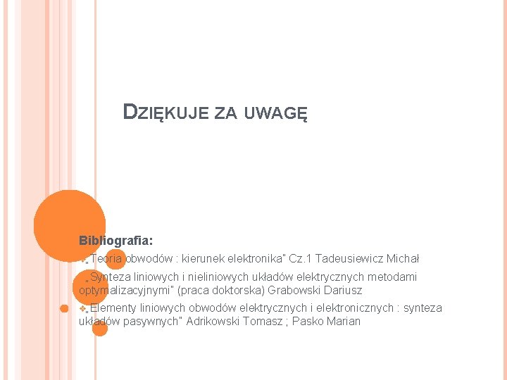 DZIĘKUJE ZA UWAGĘ Bibliografia: v„Teoria obwodów : kierunek elektronika” Cz. 1 Tadeusiewicz Michał v„Synteza