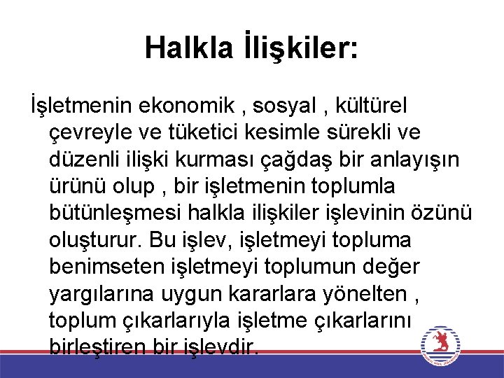 Halkla İlişkiler: İşletmenin ekonomik , sosyal , kültürel çevreyle ve tüketici kesimle sürekli ve