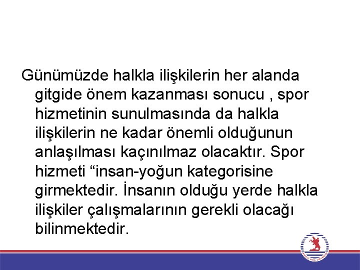 Günümüzde halkla ilişkilerin her alanda gitgide önem kazanması sonucu , spor hizmetinin sunulmasında da