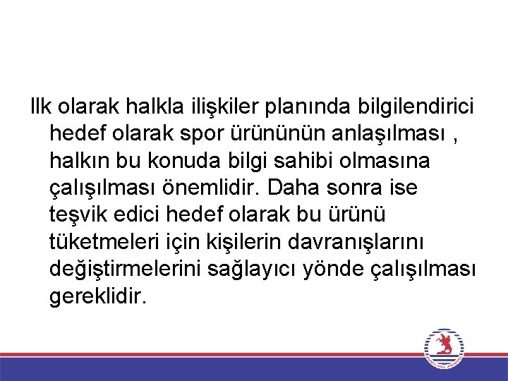 llk olarak halkla ilişkiler planında bilgilendirici hedef olarak spor ürününün anlaşılması , halkın bu