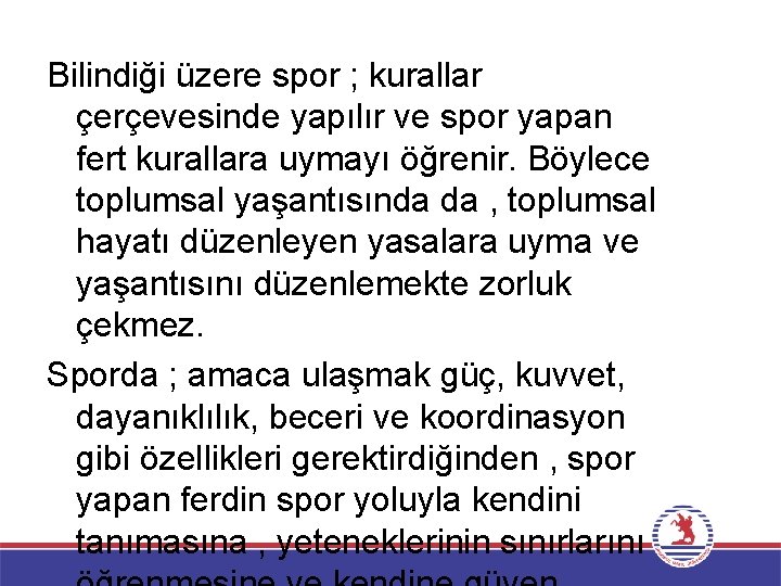 Bilindiği üzere spor ; kurallar çerçevesinde yapılır ve spor yapan fert kurallara uymayı öğrenir.